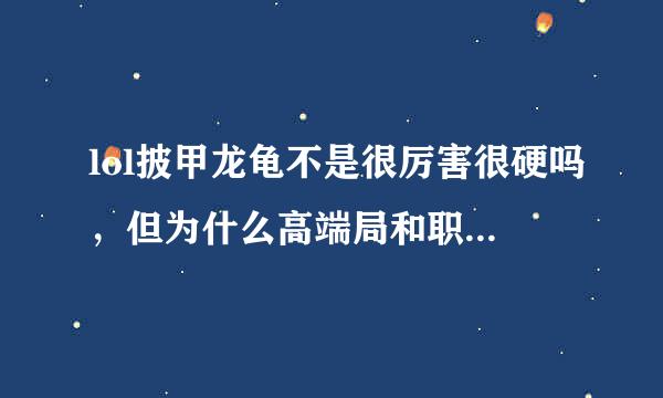 lol披甲龙龟不是很厉害很硬吗，但为什么高端局和职业赛都没人用？