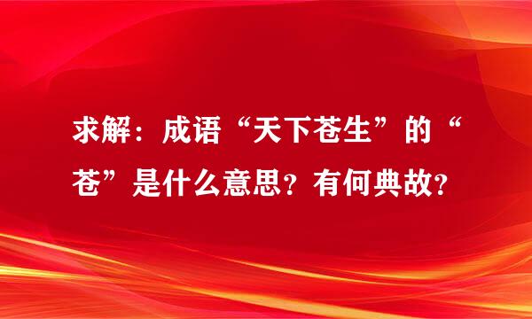 求解：成语“天下苍生”的“苍”是什么意思？有何典故？