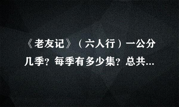 《老友记》（六人行）一公分几季？每季有多少集？总共有多少集？每集大约都长时间？