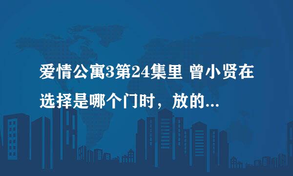 爱情公寓3第24集里 曾小贤在选择是哪个门时，放的背景音乐是什么？ 求解