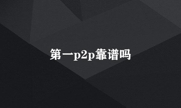 第一p2p靠谱吗