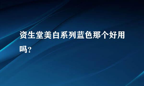 资生堂美白系列蓝色那个好用吗？