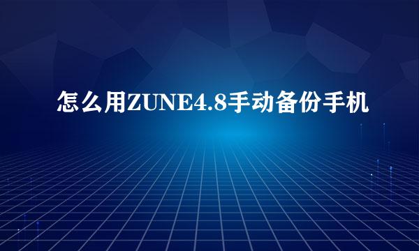 怎么用ZUNE4.8手动备份手机