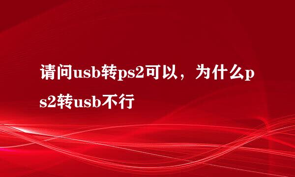 请问usb转ps2可以，为什么ps2转usb不行