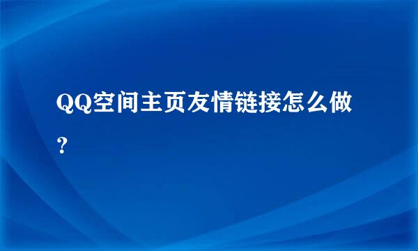 QQ空间主页友情链接怎么做？