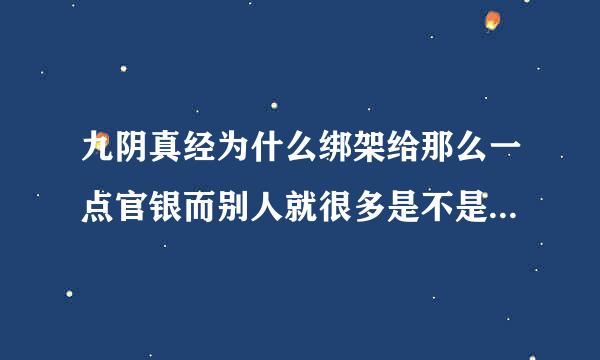 九阴真经为什么绑架给那么一点官银而别人就很多是不是和声望有关？求解