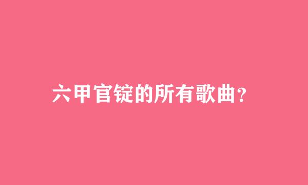 六甲官锭的所有歌曲？