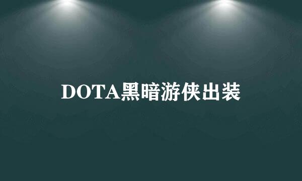 DOTA黑暗游侠出装