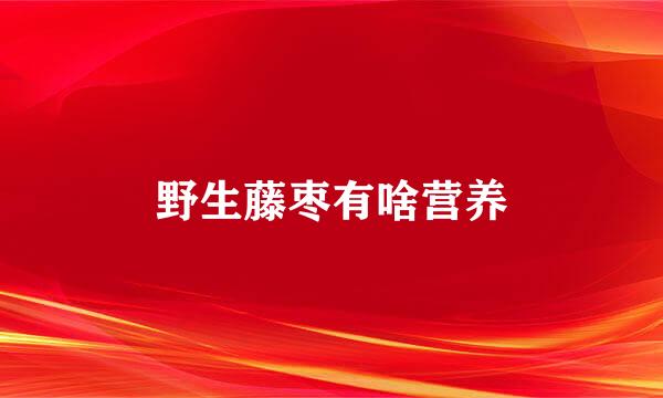 野生藤枣有啥营养