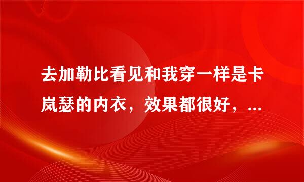 去加勒比看见和我穿一样是卡岚瑟的内衣，效果都很好，卡岚瑟每款都这样吗