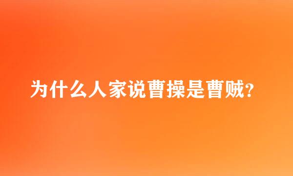 为什么人家说曹操是曹贼？