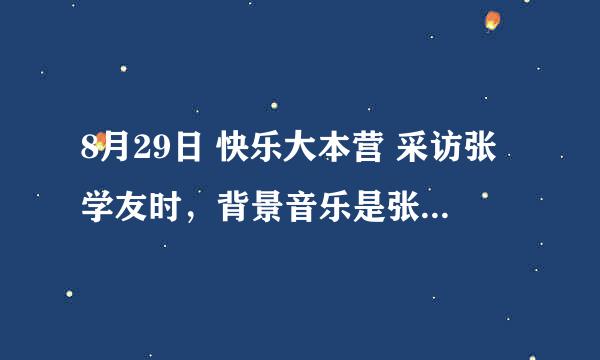 8月29日 快乐大本营 采访张学友时，背景音乐是张学友的什么歌？