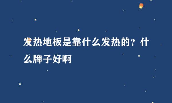 发热地板是靠什么发热的？什么牌子好啊