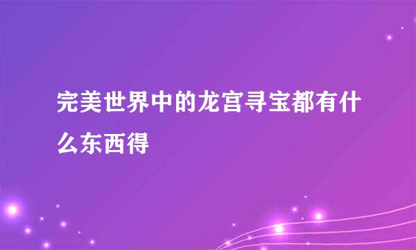 完美世界中的龙宫寻宝都有什么东西得