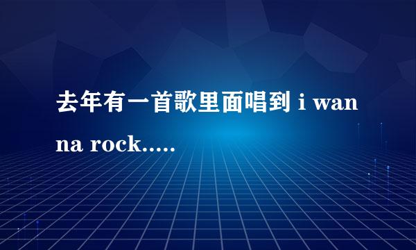 去年有一首歌里面唱到 i wanna rock..什么的 网吧里经常听到