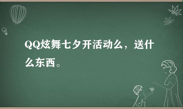 QQ炫舞七夕开活动么，送什么东西。