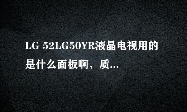 LG 52LG50YR液晶电视用的是什么面板啊，质量可靠不？