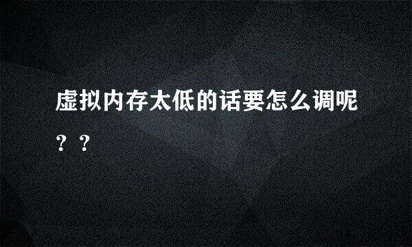 虚拟内存太低的话要怎么调呢？？