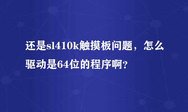 还是sl410k触摸板问题，怎么驱动是64位的程序啊？