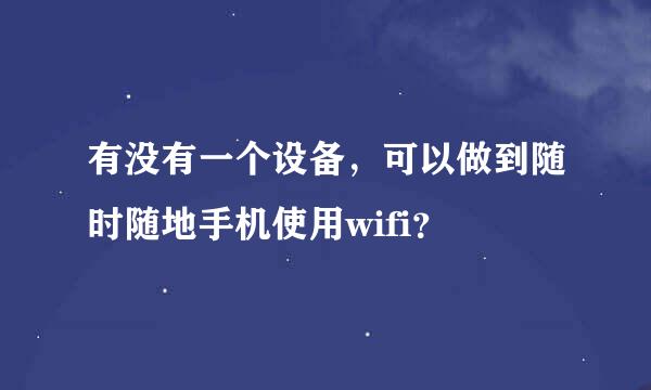 有没有一个设备，可以做到随时随地手机使用wifi？