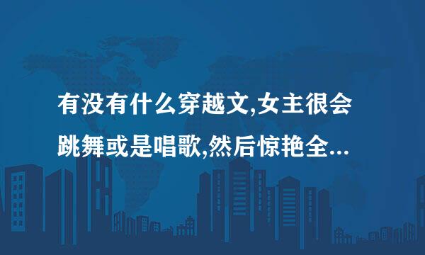 有没有什么穿越文,女主很会跳舞或是唱歌,然后惊艳全场的,谢谢