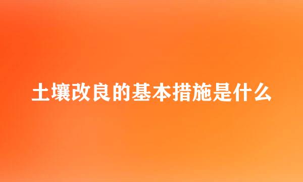 土壤改良的基本措施是什么