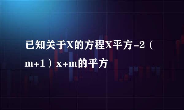 已知关于X的方程X平方-2（m+1）x+m的平方