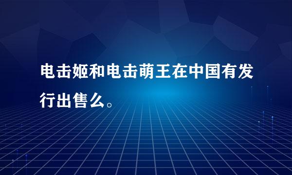 电击姬和电击萌王在中国有发行出售么。