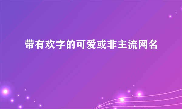 带有欢字的可爱或非主流网名