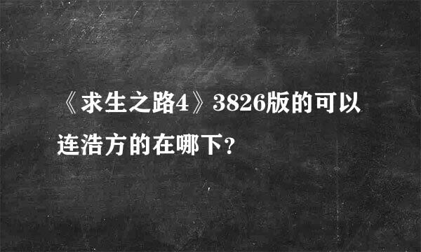 《求生之路4》3826版的可以连浩方的在哪下？