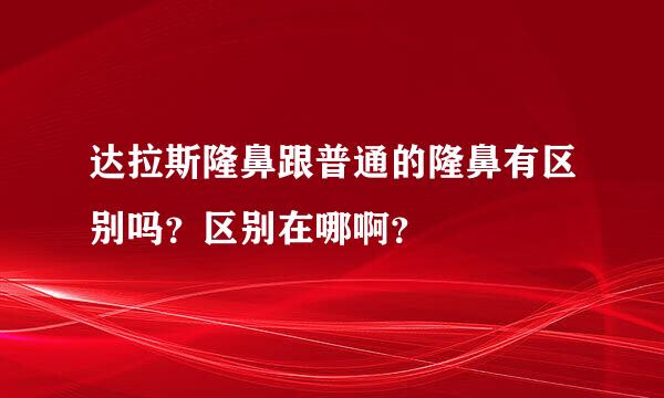 达拉斯隆鼻跟普通的隆鼻有区别吗？区别在哪啊？