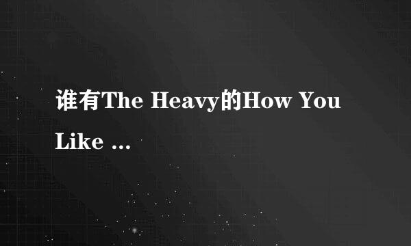 谁有The Heavy的How You Like Me Now的歌词（带中文的）