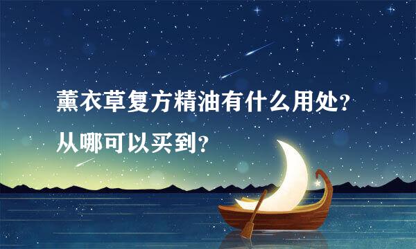 薰衣草复方精油有什么用处？从哪可以买到？