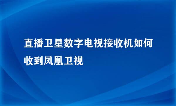 直播卫星数字电视接收机如何收到凤凰卫视