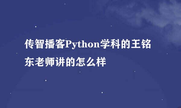 传智播客Python学科的王铭东老师讲的怎么样