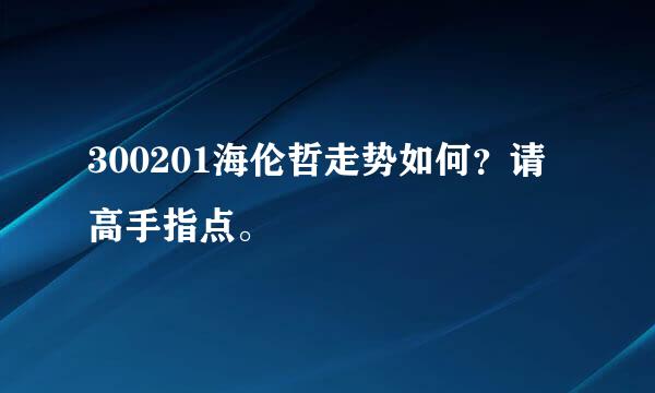 300201海伦哲走势如何？请高手指点。