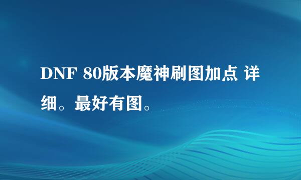 DNF 80版本魔神刷图加点 详细。最好有图。