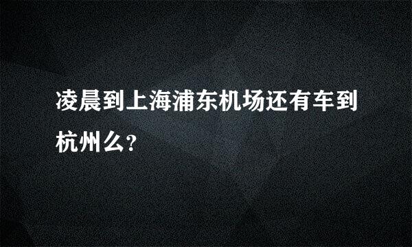 凌晨到上海浦东机场还有车到杭州么？