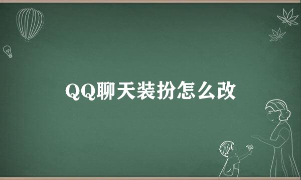 QQ聊天装扮怎么改