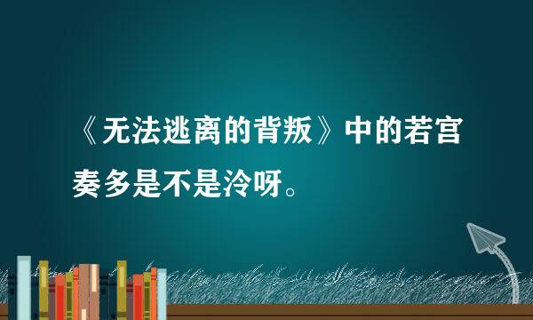 《无法逃离的背叛》中的若宫奏多是不是泠呀。