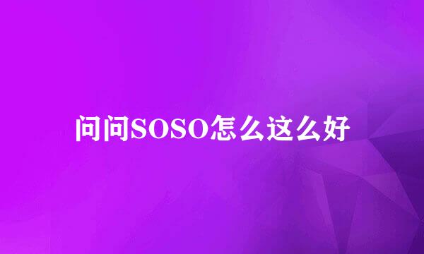 问问SOSO怎么这么好