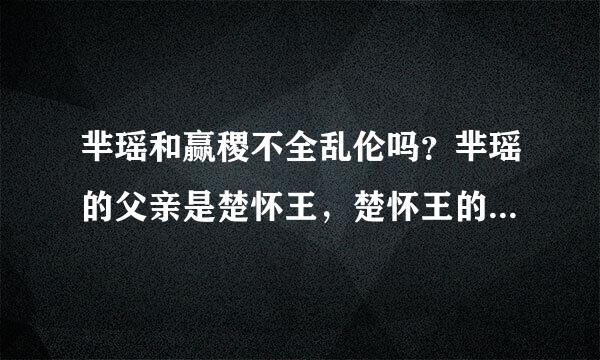 芈瑶和赢稷不全乱伦吗？芈瑶的父亲是楚怀王，楚怀王的父亲又是楚威王。赢稷的母亲是芈月，芈月的父亲是楚