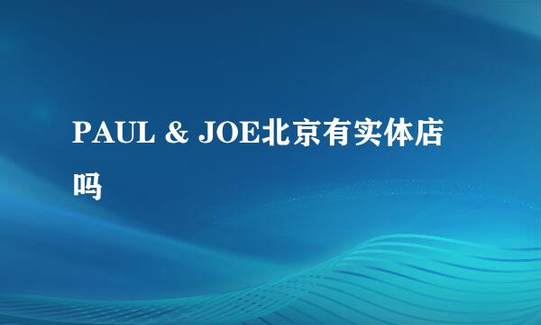 PAUL & JOE北京有实体店吗