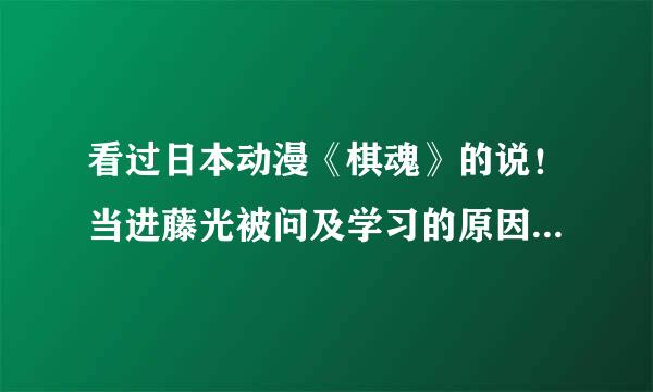 看过日本动漫《棋魂》的说！当进藤光被问及学习的原因，他潸然泪下：“为了连接遥远的过去和同样遥远的未来”这句话是什么意思？