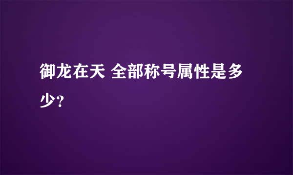 御龙在天 全部称号属性是多少？