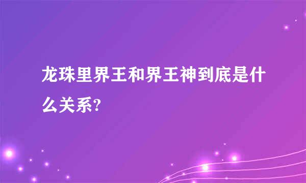 龙珠里界王和界王神到底是什么关系?