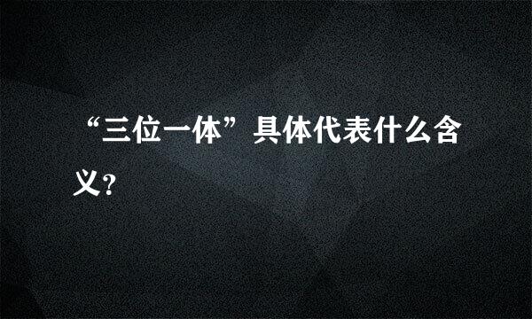 “三位一体”具体代表什么含义？