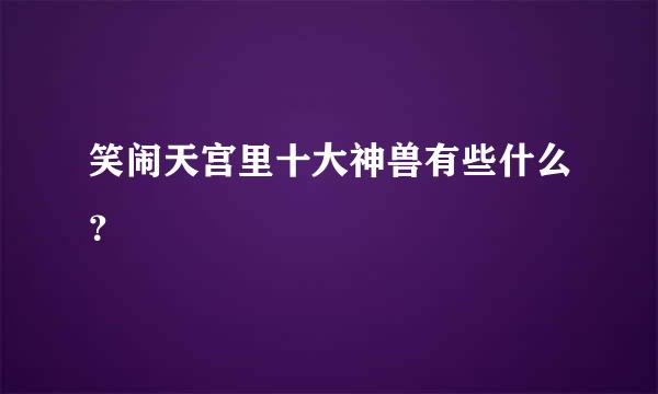 笑闹天宫里十大神兽有些什么？