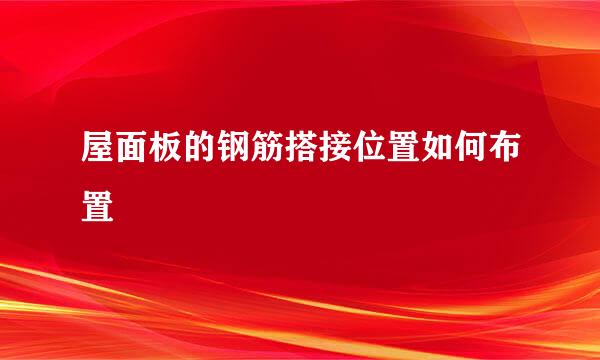 屋面板的钢筋搭接位置如何布置