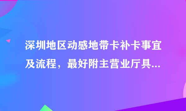 深圳地区动感地带卡补卡事宜及流程，最好附主营业厅具体位置。